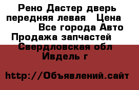 Рено Дастер дверь передняя левая › Цена ­ 20 000 - Все города Авто » Продажа запчастей   . Свердловская обл.,Ивдель г.